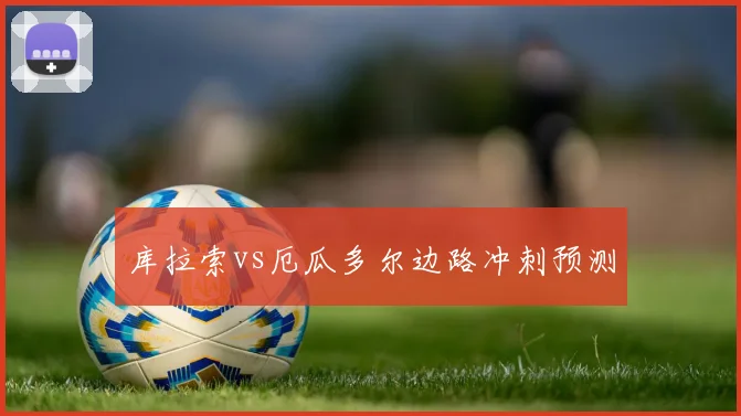 库拉索vs厄瓜多尔边路冲刺预测