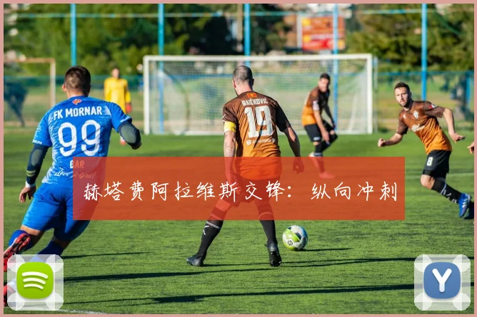 赫塔费阿拉维斯交锋：纵向冲刺