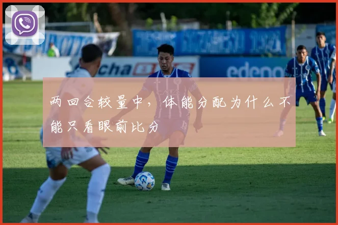 两回合较量中，体能分配为什么不能只看眼前比分