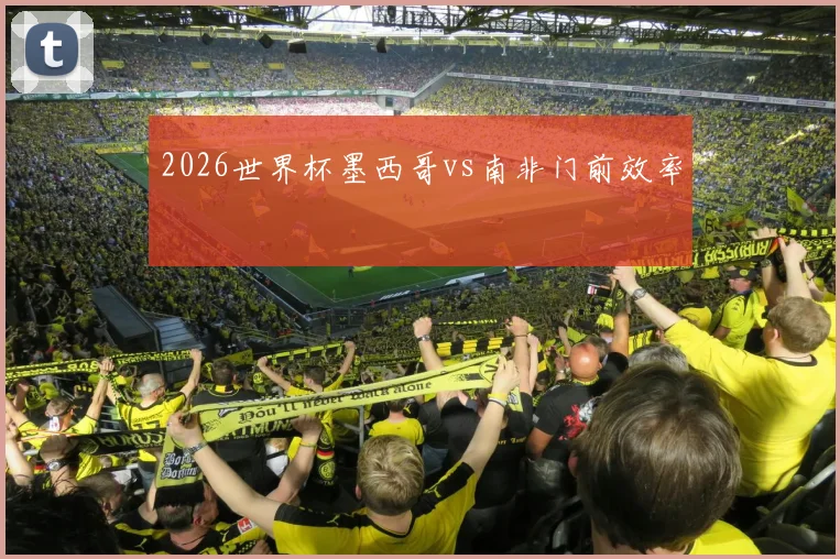 2026世界杯墨西哥vs南非门前效率